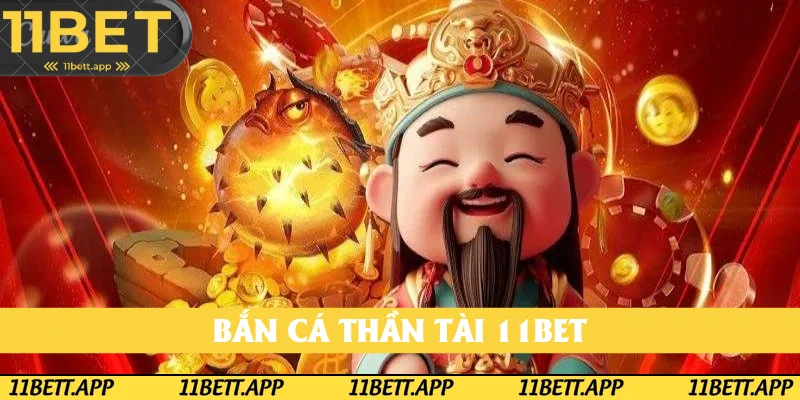 Bắn Cá Thần Tài 11BET: Kinh Nghiệm Săn Thưởng Hữu Hiệu Năm 2025
