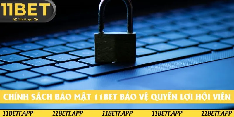 Chính sách bảo mật 11BET - Bảo vệ quyền lợi hội viên