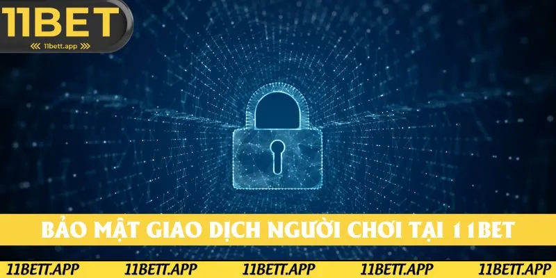 Chính sách bảo mật giao dịch người chơi tại 11BET