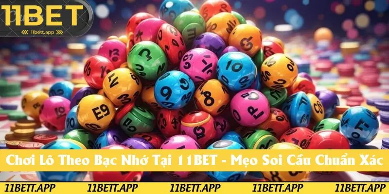 Chơi Lô Theo Bạc Nhớ Tại 11BET - Kỹ Thuật Soi Cầu Cực Đơn Giản