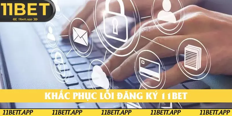Khắc phục lỗi khi thực hiện quy trình tại 11BET