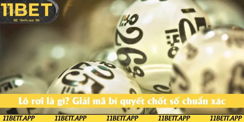 Lô rơi là gì? Giải mã bí quyết chốt số chuẩn xác Lô rơi là gì? Giải mã bí quyết chốt số chuẩn xác