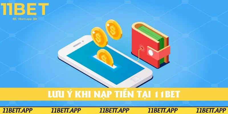 Lưu ý khi nạp tiền tại 11Bet