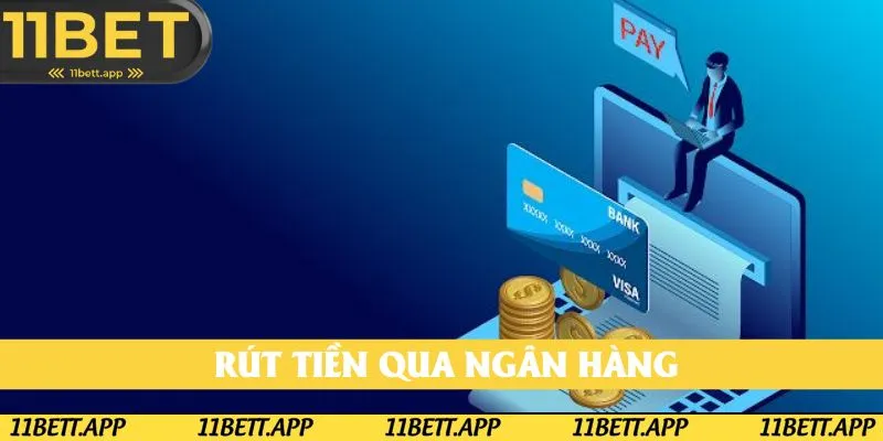 Giao dịch rút tiền 11bet tiện lợi với tài khoản ngân hàng
